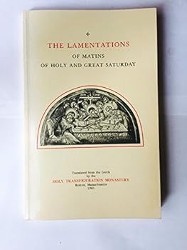 Paperback The Lamentations of matins of Holy and Great Saturday ; and also An homily on the burial of the Divine Body of our Lord and Saviour Jesus Christ, on ... ensued on the Holy and Great Saturday Book