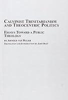 Calvinist Trinitarianism and Theocentric Politics: Essays Toward a Public Theology (Toronto Studies in Theology) 0889467501 Book Cover