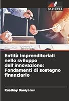 Entità imprenditoriali nello sviluppo dell'innovazione: Fondamenti di sostegno finanziario (Italian Edition) 6203907294 Book Cover