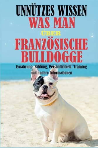 Unnützes Wissen was man über Französische Bulldogge: Ernährung, Bildung, Persönlichkeit, Training und andere Informationen