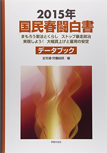 国民春闘白書〈2015年〉まもろう憲法とくらし ストップ暴走政治 実現しよ 国民春闘白書〈2015年〉まもろう憲法とくらし ストップ暴走政治 実現しよ