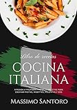 Cocina Italiana: Aprenda a Preparar más de 75 Recetas para Cocinar Pastas, Rissotos, Polentas y Más (El Arte de Cocinar) (Spanish Edition)
