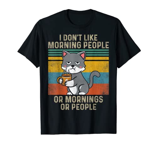 Gato divertido con texto en inglés "I Don't Like Morning People Or Mornings Or People Camiseta