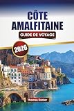  CÔTE AMALFITAINE GUIDE DE VOYAGE 2026: Explorez les joyaux cachés du sud de l\'Italie, les monuments historiques, la cuisine locale et les conseils de voyage