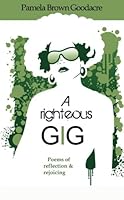 A Righteous Gig: Poems of Reflection and Rejoicing 1492961213 Book Cover