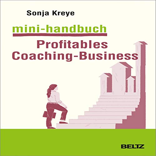 Mini-Handbuch Profitables Coaching Business: Positionierung - Kundengewinnung - Verkaufsstrategien