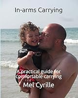 In-arms Carrying: A practical guide for comfortable carrying 1549677969 Book Cover