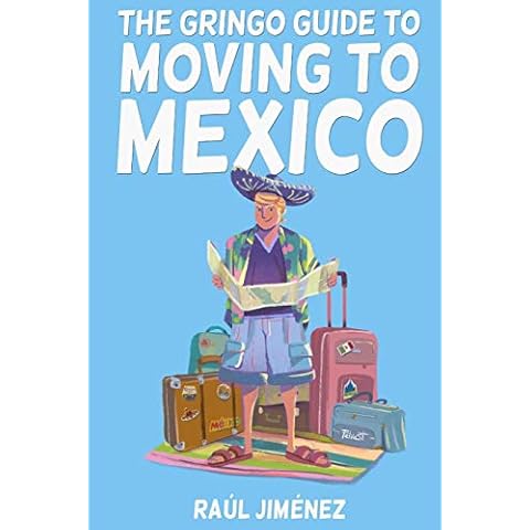 The Gringo Guide To Moving To Mexico.: Everything You Need To Know Before Moving To Mexico. (All about Mexico.) Cover