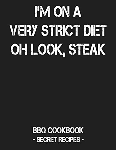I'm On A Very Strict Diet - Oh Look, Steak: BBQ Cookbook - Secret Recipes For Men