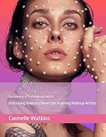 Becoming a Pro Makeup Artist: Unlocking Industry Doors for Aspiring Makeup Artists (Unlocking Makeup Careers: Pro, Bridal Business and Personal Use makeup Series) B0F62FQN19 Book Cover