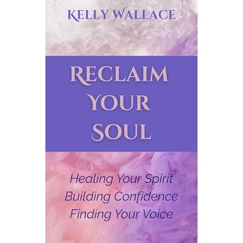 Reclaiming Your Soul - Healing Your Spirit, Building Confidence, Finding Your Voice Audiolibro Por Kelly Wallace arte de port