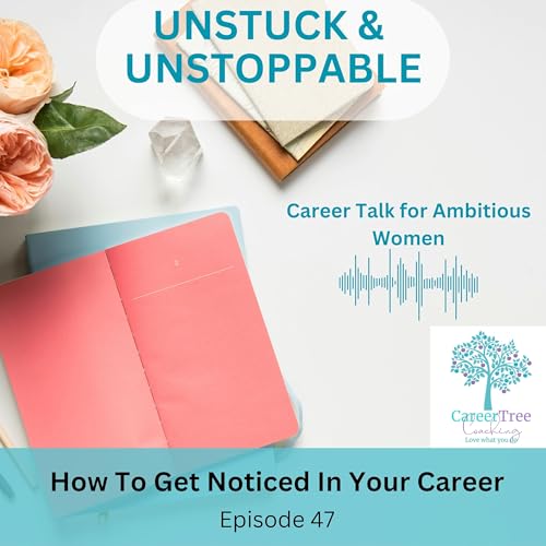 Episode 47 How to Get Noticed in Your Career