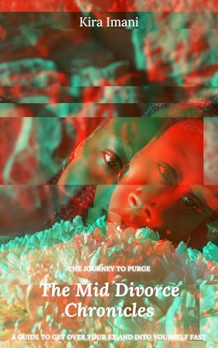 Mid-Divorce Chronicles - A Purging Journey: A Guide To Get Over Your Ex & Into Your Self FAST