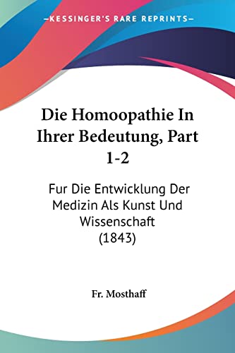 Die Homoopathie In Ihrer Bedeutung, Part 1-2: Fur Die Entwicklung Der Medizin Als Kunst Und Wissenschaft (1843) (German Edition)