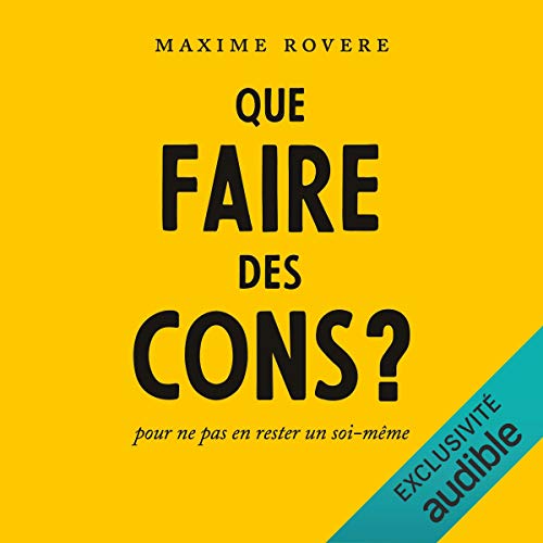 Que Faire Des Cons Pour Ne Pas En Rester Un Soi Meme Maxime Rovere Eric Laugerias Audible Studios Amazon Fr Livres Audio Audible