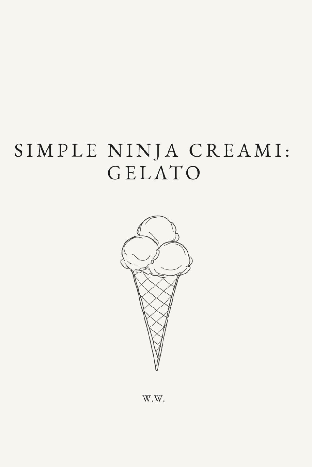 Simple Ninja Creami: Gelato: A Minimalist Ninja Creami Cookbook of Italian-Style Gelato and Frozen Desserts (The Simple Collection)