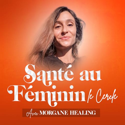 Sant&eacute; au feminin - Le Cercle Podcast By Morgane Healing cover art