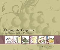 Through the Grapevine: An Illustrated Guide to Wine Grapes 0922993645 Book Cover