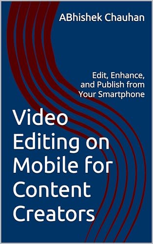 Video Editing on Mobile for Content Creators: Edit, Enhance, and