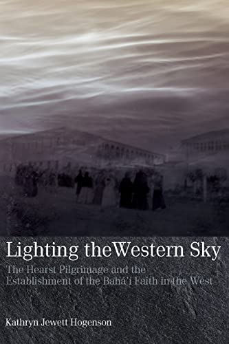 Lighting the Western Sky: The Hearst Pilgrimage & Establishment of the Baha'i Faith in the West