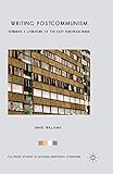 Writing Postcommunism: Towards a Literature of the East European Ruins (Palgrave Studies in Modern European Literature)