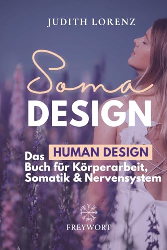 SOMA DESIGN: Das Human Design Buch für Körperarbeit, Somatik und Nervensystem (FREYWORT-Verlag, Band 2)