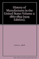 History of Manufactures in the United States Volume 2: 1860-1893 (1929 Edition). B0012YKWVK Book Cover