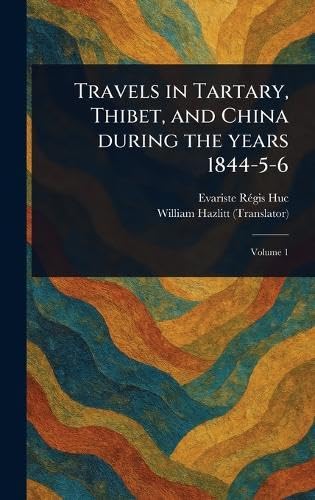 Travels in Tartary, Thibet, and China During the Years 1844-5-6