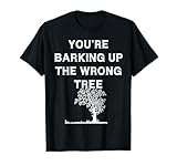 You're Barking Up The Wrong Tree Tee