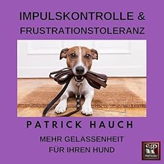 Impulskontrolle & Frustrationstoleranz: Mehr Gelassenheit f&uuml;r Ihren Hund cover art