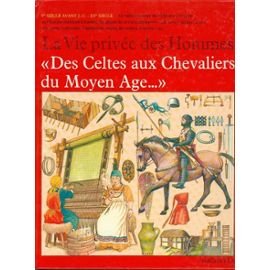 Des Celtes aux chevaliers du Moyen âge (La Vie privée des hommes)