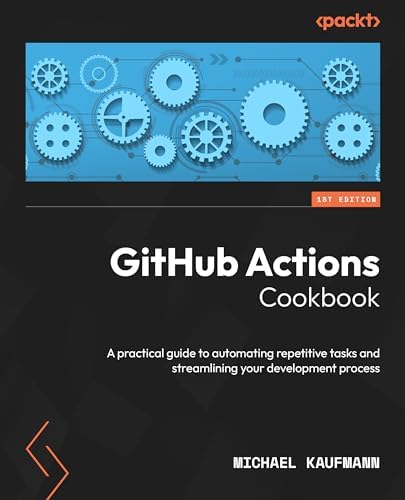 GitHub Actions Cookbook: A practical guide to automating repetitive ...