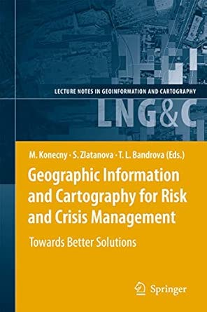 Geographic Information and Cartography for Risk and Crisis Management: Towards Better Solutions 2010th Edition Geographic Information and Cartography for Risk and Crisis Management: Towards Better Solutions 2010th Edition book cover