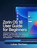 Zorin OS 18 User Guide for Beginners: Illustrated Step-by-Step Instructions for Students, and First-Time Linux Adopters to Setup, Desktop Customization, and Windows App Replacement