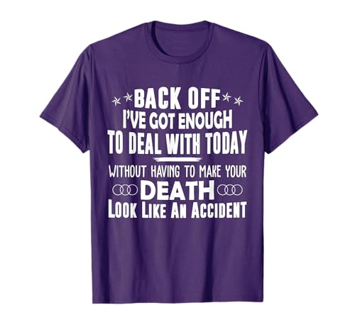Back Off I've Got Enough To Deal With Today Funny T-Shirt