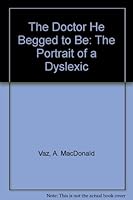 The Doctor He Begged to Be: The Portrait of a Dyslexic 0967088305 Book Cover