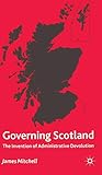 Governing Scotland: The Invention of Administrative Devolution