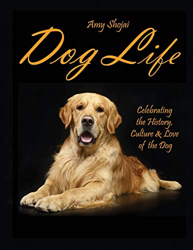 Dog Life: Celebrating the History Culture & Love of the Dog