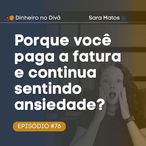 #76 - Voc&ecirc; paga o cart&atilde;o de cr&eacute;dito, mas a ansiedade n&atilde;o passa?