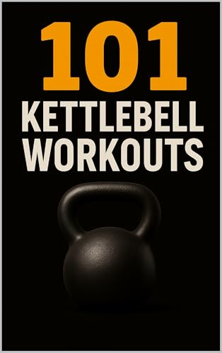 101 Kettlebell Workouts: A Complete Collection of Kettlebell Strength, Power, HIIT, and Conditioning Workouts for All Fitness Levels (The 101 Workout Series)