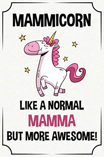 mammicorn like a normal mamma but more awesome funny cute cool unicorn birthday christmas notebook journal gag gift for mamma: happy mothers day ... kids grandson granddaughter grandkids