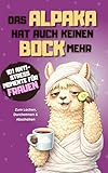 Das Alpaka hat auch keinen Bock mehr - 101 Anti Stress Momente: Das lustige Geschenkbuch für Frauen im ganz normalen Alltagswahnsinn