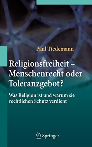 Religionsfreiheit - Menschenrecht oder Toleranzgebot?: Was Religion ist und warum sie rechtlichen Sc Religionsfreiheit - Menschenrecht oder Toleranzgebot?: Was Religion ist und warum sie rechtlichen Sc