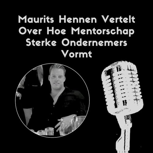 Maurits Hennen Vertelt Over Hoe Mentorschap Sterke Ondernemers Vormt
