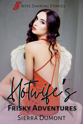 Hotwife's Frisky Adventures: Five Wife Sharing Stories