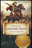 Le Storie di Alessandro Magno: Edizione moderna basata sulla...