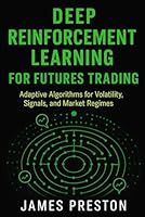 Deep Reinforcement Learning for Futures Trading: Adaptive Algorithms for Volatility, Signals, and Market Regimes B0G4RM6BM2 Book Cover