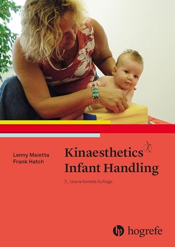 Kinaesthetics Infant Handling: Kindliche Bewegungsfähigkeiten entdecken, entwickeln und fördern