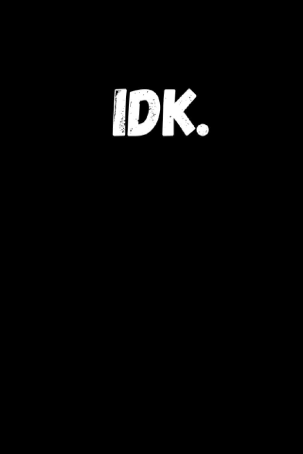 Idk.: 6x9 Lined Notebook, I Don't know Notebook / journal makes the perfect gag gift.