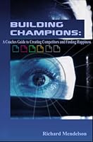 Building Champions: A Coaches Guide to Creating Competitors and Finding Happiness 0615196616 Book Cover
